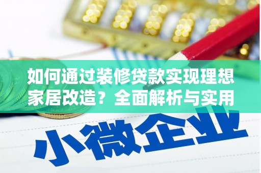 科尔沁左翼后旗如何通过装修贷款实现理想家居改造？全面解析与实用指南