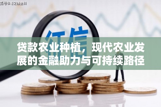 科尔沁左翼后旗贷款农业种植，现代农业发展的金融助力与可持续路径