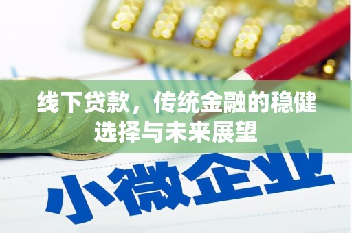 科尔沁左翼后旗线下贷款，传统金融的稳健选择与未来展望