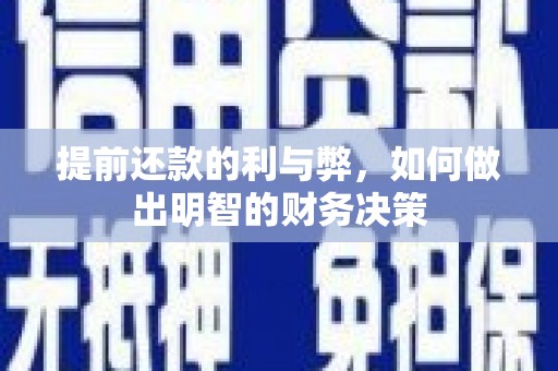科尔沁左翼后旗提前还款的利与弊，如何做出明智的财务决策