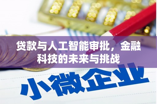 科尔沁左翼后旗贷款与人工智能审批，金融科技的未来与挑战