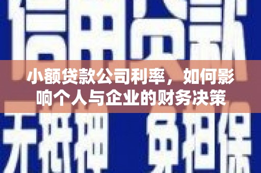 科尔沁左翼后旗小额贷款公司利率，如何影响个人与企业的财务决策
