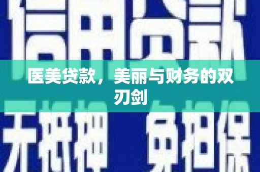 科尔沁左翼后旗医美贷款，美丽与财务的双刃剑