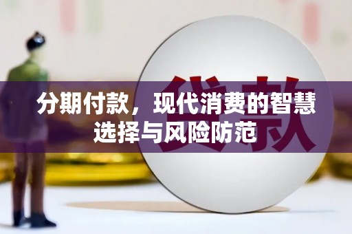 科尔沁左翼后旗分期付款，现代消费的智慧选择与风险防范