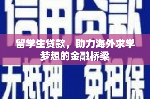 科尔沁左翼后旗留学生贷款，助力海外求学梦想的金融桥梁