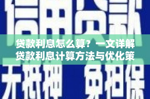 科尔沁左翼后旗贷款利息怎么算？一文详解贷款利息计算方法与优化策略