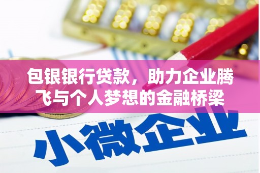 科尔沁左翼后旗包银银行贷款，助力企业腾飞与个人梦想的金融桥梁