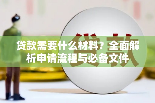 科尔沁左翼后旗贷款需要什么材料？全面解析申请流程与必备文件