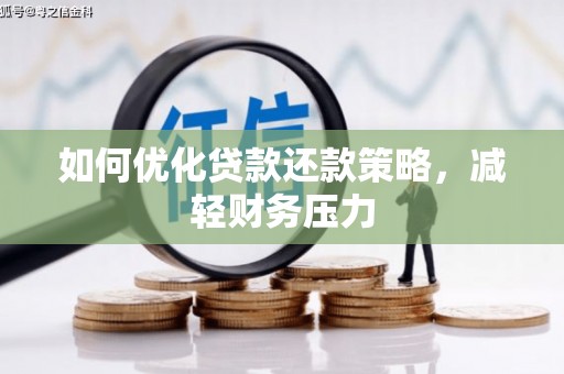 科尔沁左翼后旗如何优化贷款还款策略，减轻财务压力