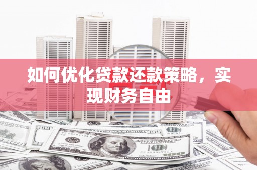 科尔沁左翼后旗如何优化贷款还款策略，实现财务自由