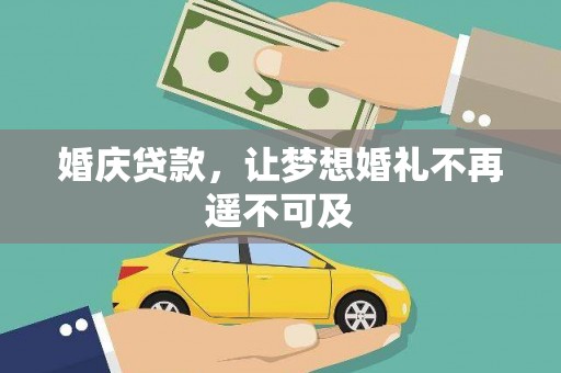 科尔沁左翼后旗婚庆贷款，让梦想婚礼不再遥不可及