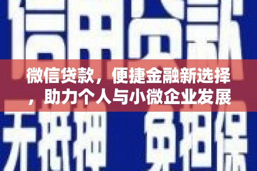 科尔沁左翼后旗微信贷款，便捷金融新选择，助力个人与小微企业发展