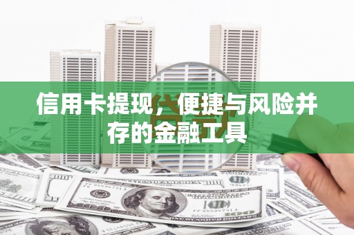 科尔沁左翼后旗信用卡提现，便捷与风险并存的金融工具