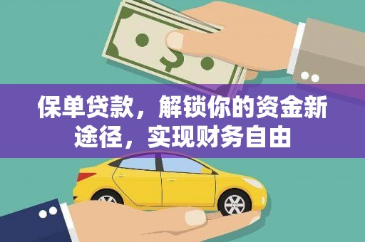 科尔沁左翼后旗保单贷款，解锁你的资金新途径，实现财务自由