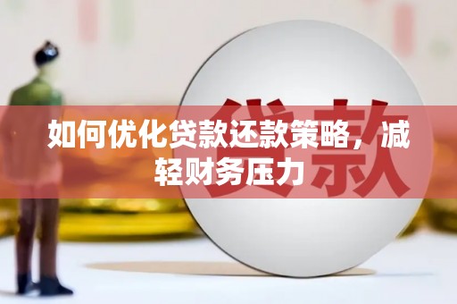 科尔沁左翼后旗如何优化贷款还款策略，减轻财务压力