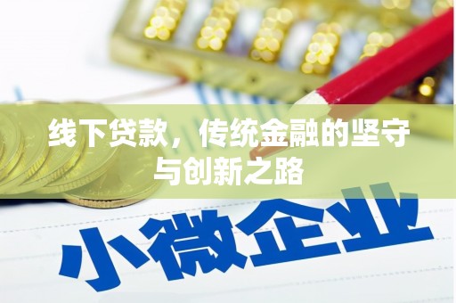 科尔沁左翼后旗线下贷款，传统金融的坚守与创新之路