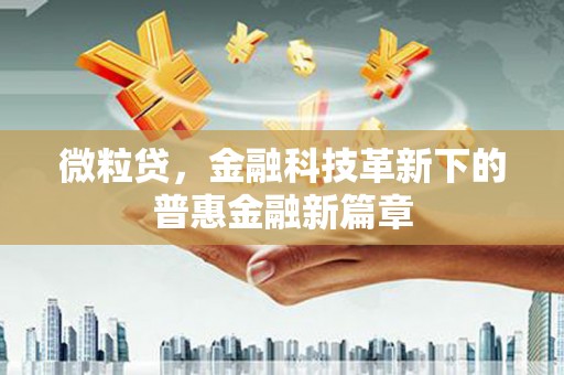 科尔沁左翼后旗微粒贷，金融科技革新下的普惠金融新篇章