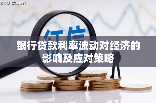 科尔沁左翼后旗银行贷款利率波动对经济的影响及应对策略
