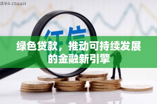 科尔沁左翼后旗绿色贷款，推动可持续发展的金融新引擎