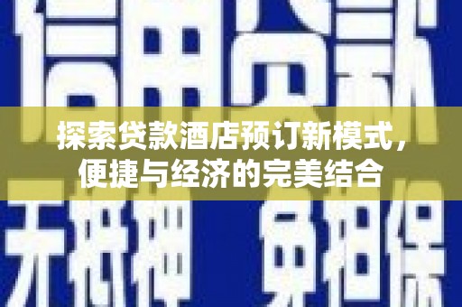 科尔沁左翼后旗探索贷款酒店预订新模式，便捷与经济的完美结合