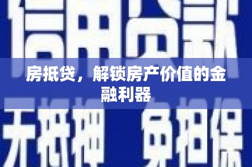 科尔沁左翼后旗房抵贷，解锁房产价值的金融利器