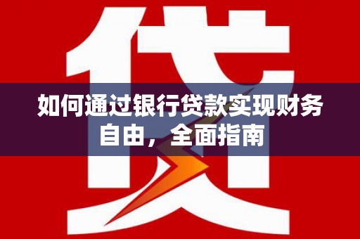 科尔沁左翼后旗如何通过银行贷款实现财务自由，全面指南