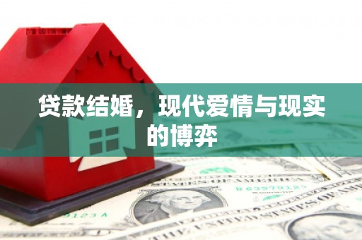 科尔沁左翼后旗贷款结婚，现代爱情与现实的博弈