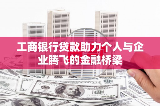 科尔沁左翼后旗工商银行贷款助力个人与企业腾飞的金融桥梁