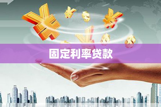 科尔沁左翼后旗固定利率贷款
