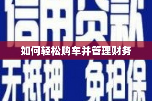 科尔沁左翼后旗如何轻松购车并管理财务