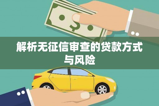 科尔沁左翼后旗解析无征信审查的贷款方式与风险