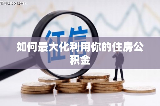 科尔沁左翼后旗如何最大化利用你的住房公积金