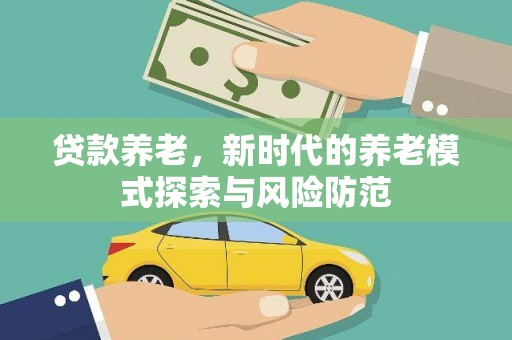 科尔沁左翼后旗贷款养老，新时代的养老模式探索与风险防范