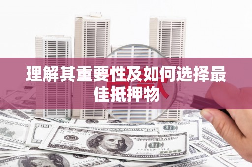 科尔沁左翼后旗理解其重要性及如何选择最佳抵押物