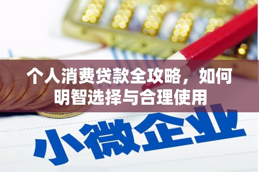 科尔沁左翼后旗个人消费贷款全攻略，如何明智选择与合理使用