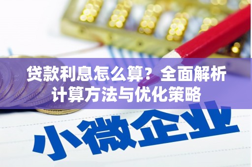 科尔沁左翼后旗贷款利息怎么算？全面解析计算方法与优化策略