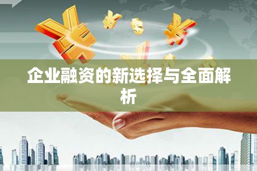 科尔沁左翼后旗企业融资的新选择与全面解析
