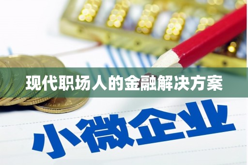 科尔沁左翼后旗现代职场人的金融解决方案