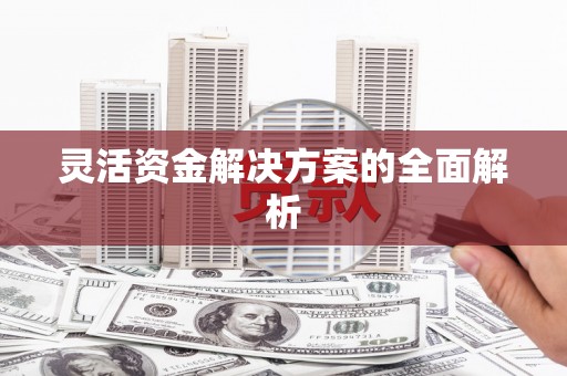 科尔沁左翼后旗灵活资金解决方案的全面解析