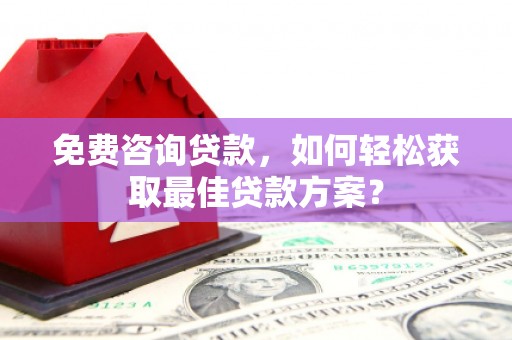 科尔沁左翼后旗免费咨询贷款，如何轻松获取最佳贷款方案？