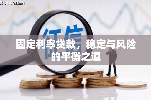 科尔沁左翼后旗固定利率贷款，稳定与风险的平衡之道