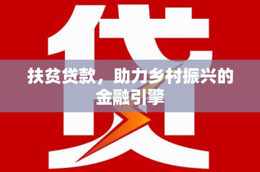 科尔沁左翼后旗扶贫贷款，助力乡村振兴的金融引擎