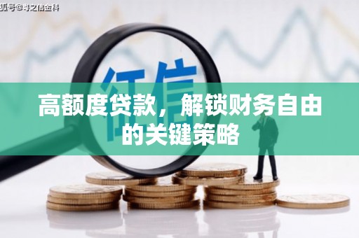 科尔沁左翼后旗高额度贷款，解锁财务自由的关键策略